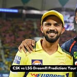 CSK vs LSG Dream11 Prediction Your Winning Team for IPL 2024